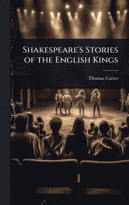 Thomas Carter - Shakespeare's Stories of the English Kings, Inbunden
