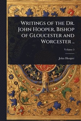 John Hooper - Writings of the Dr. John Hooper, Bishop of Gloucester and Worcester .., Häftad
