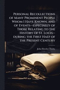 bokomslag Personal Recollections of Many Prominent People Whom I Have Known, and of Events--especially of Those Relating to the History of St. Louis--during the First Half of the Present Century