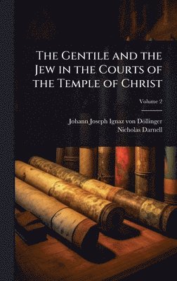 Johann Joseph Ignaz Von Döllinger, Nicholas Darnell, Johann Joseph Ignaz von DÃ¶llinger, Johann Joseph Ignaz von Döllinger - Gentile and the Jew in the Courts of the Temple of Christ, Inbunden