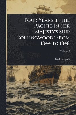 Fred Walpole - Four Years in the Pacific in her Majesty's Ship "Collingwood" From 1844 to 1848, Häftad. Tillgänglighet: Lägg i varukorg