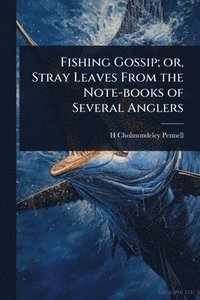 bokomslag Fishing Gossip; or, Stray Leaves From the Note-books of Several Anglers