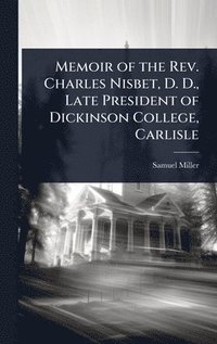 bokomslag Memoir of the Rev. Charles Nisbet, D. D., Late President of Dickinson College, Carlisle