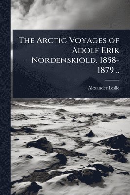 bokomslag Arctic Voyages of Adolf Erik Nordenskiöld. 1858-1879 ..