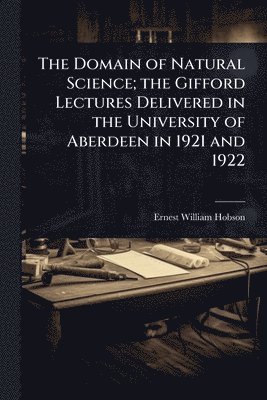 bokomslag Domain of Natural Science; the Gifford Lectures Delivered in the University of Aberdeen in 1921 and 1922
