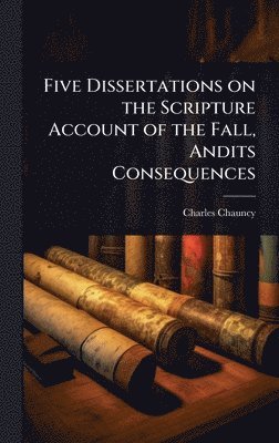 bokomslag Five Dissertations on the Scripture Account of the Fall, Andits Consequences
