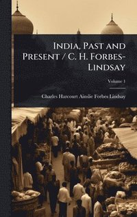 bokomslag India, Past and Present / C. H. Forbes-Lindsay