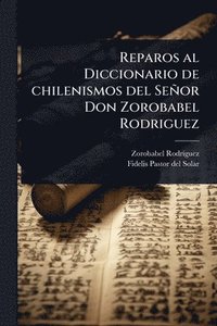 bokomslag Reparos al Diccionario de chilenismos del Señor Don Zorobabel Rodriguez