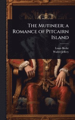 Louis Becke, Walter Jeffery - Mutineer; a Romance of Pitcairn Island, Inbunden