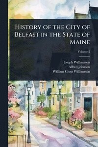 bokomslag History of the City of Belfast in the State of Maine