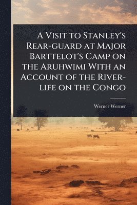 bokomslag Visit to Stanley's Rear-guard at Major Barttelot's Camp on the Aruhwimi With an Account of the River-life on the Congo