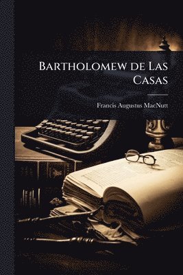 Francis Augustus Macnutt - Bartholomew de Las Casas, Häftad