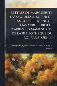bokomslag Lettres de Marguerite d'AngoulÃame, soeur de François 1er, reine de Navarre, publiÃ(c)es d'apres les manuscrits de la Bibliotheque du roi par F. GÃ(c)