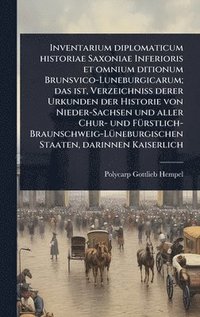 bokomslag Inventarium diplomaticum historiae Saxoniae Inferioris et omnium ditionum Brunsvico-Luneburgicarum; das ist, Verzeichniss derer Urkunden der Historie von Nieder-Sachsen und aller Chur- und FÃ1/4rst...