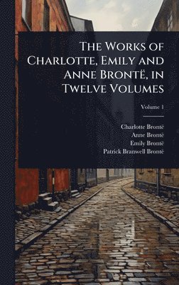 Charlotte Brontë, Anne Brontë, Emily Brontë - Works of Charlotte, Emily and Anne Brontë, in Twelve Volumes, Inbunden