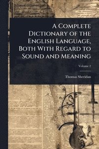 bokomslag Complete Dictionary of the English Language, Both With Regard to Sound and Meaning