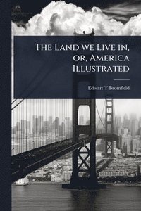 bokomslag Land we Live in, or, America Illustrated
