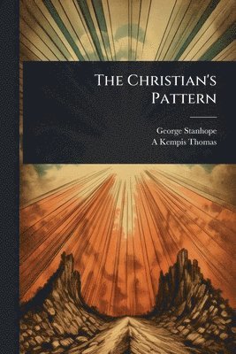 George Stanhope, A Kempis Thomas - Christian's Pattern, Häftad