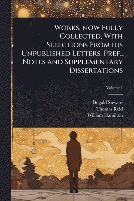 Dugald Stewart, Thomas Reid, William Hamilton - Works, now Fully Collected, With Selections From his Unpublished Letters. Pref., Notes and Supplementary Dissertations, Häftad