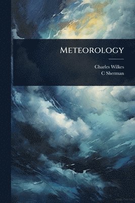 Charles Wilkes, C Sherman, C. Sherman - Meteorology, Häftad