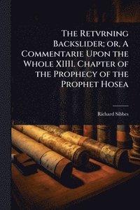 bokomslag Retvrning Backslider; or, A Commentarie Upon the Whole XIIII. Chapter of the Prophecy of the Prophet Hosea