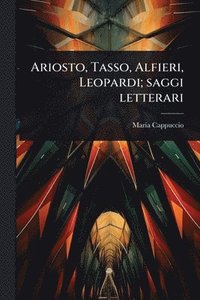 bokomslag Ariosto, Tasso, Alfieri, Leopardi; saggi letterari