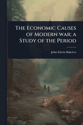 bokomslag Economic Causes of Modern war; a Study of the Period
