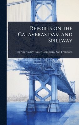 Reports on the Calaveras dam and Spillway, Inbunden