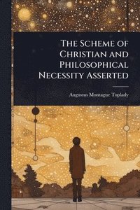 bokomslag Scheme of Christian and Philosophical Necessity Asserted