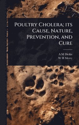 bokomslag Poultry Cholera; its Cause, Nature, Prevention, and Cure