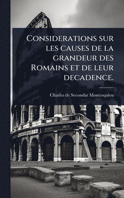 Considerations sur les causes de la grandeur des Romains et de leur decadence.