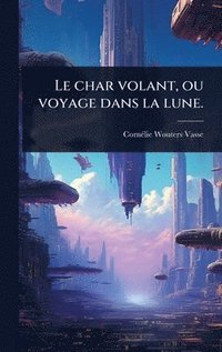 bokomslag char volant, ou voyage dans la lune.