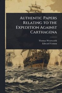 bokomslag Authentic Papers Relating to the Expedition Against Carthagena