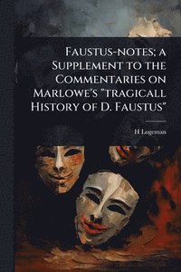 bokomslag Faustus-notes; a Supplement to the Commentaries on Marlowe's "tragicall History of D. Faustus"