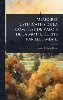 bokomslag MÃ(c)moires justificatifs de la comtesse de Valois de la Motte, Ã(c)crits par elle-mÃame.
