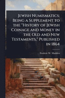 bokomslag Jewish Numismatics; Being a Supplement to the "History of Jewish Coinage and Money in the Old and New Testaments," Published in 1864