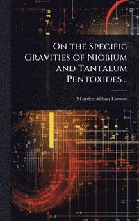 bokomslag On the Specific Gravities of Niobium and Tantalum Pentoxides ..