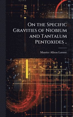 bokomslag On the Specific Gravities of Niobium and Tantalum Pentoxides ..