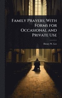 bokomslag Family Prayers; With Forms for Occasional and Private Use