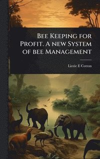 bokomslag Bee Keeping for Profit. A new System of bee Management