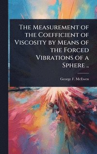 bokomslag Measurement of the Coefficient of Viscosity by Means of the Forced Vibrations of a Sphere ..