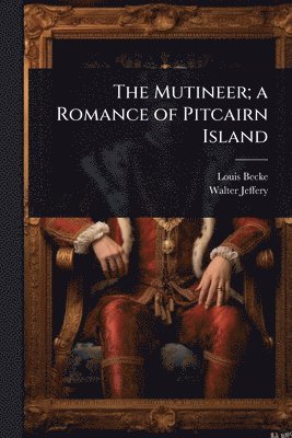 bokomslag The Mutineer; a Romance of Pitcairn Island
