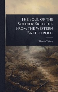 bokomslag The Soul of the Soldier; Sketches From the Western Battlefront