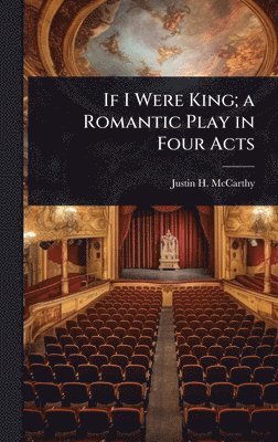 bokomslag If I Were King; a Romantic Play in Four Acts