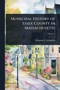 bokomslag Municipal History of Essex County in Massachusetts