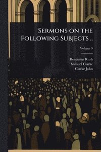 bokomslag Sermons on the Following Subjects ..