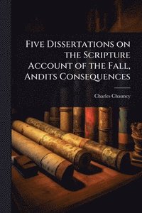 bokomslag Five Dissertations on the Scripture Account of the Fall, Andits Consequences