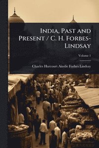 bokomslag India, Past and Present / C. H. Forbes-Lindsay