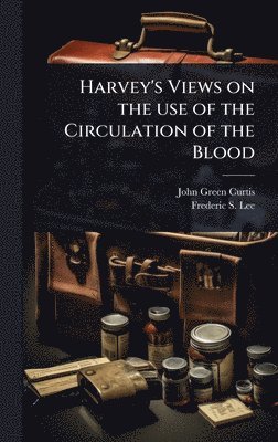 bokomslag Harvey's Views on the use of the Circulation of the Blood