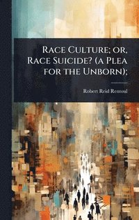 bokomslag Race Culture; or, Race Suicide? (a Plea for the Unborn);
